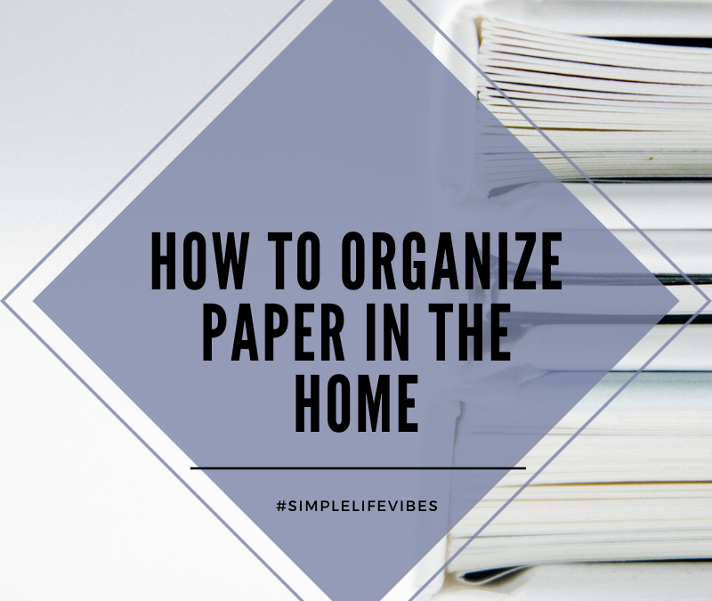 How I Organize Paper For A More Simple Life